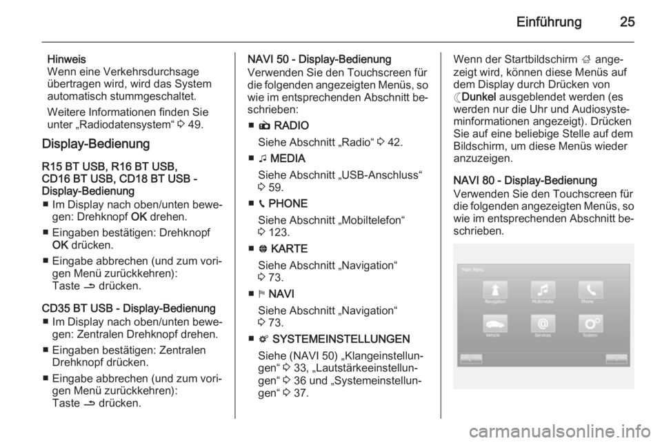 OPEL VIVARO B 2015.5  Infotainment-Handbuch (in German) Einführung25
Hinweis
Wenn eine Verkehrsdurchsage
übertragen wird, wird das System automatisch stummgeschaltet.
Weitere Informationen finden Sie
unter „Radiodatensystem“  3 49.
Display-Bedienung
