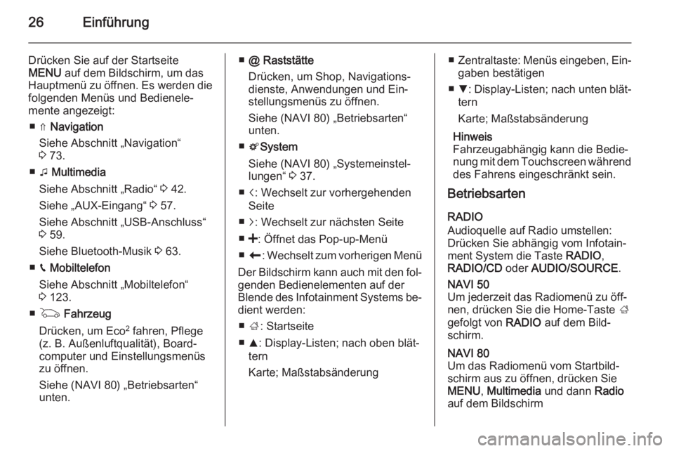OPEL MOVANO_B 2015.5  Infotainment-Handbuch (in German) 26Einführung
Drücken Sie auf der Startseite
MENU  auf dem Bildschirm, um das
Hauptmenü zu öffnen. Es werden die folgenden Menüs und Bedienele‐
mente angezeigt:
■ ⇑  Navigation
Siehe Abschni