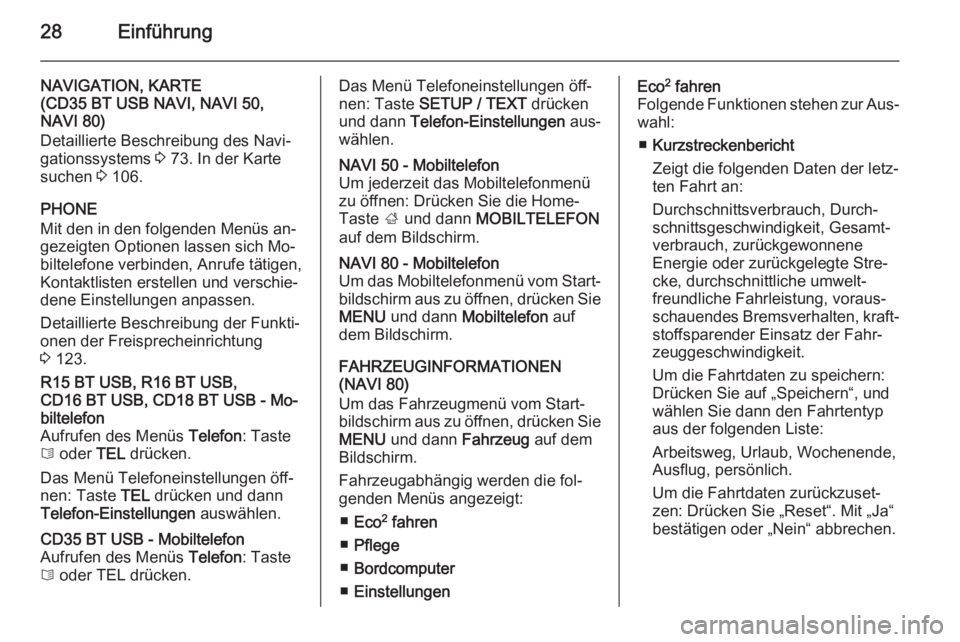 OPEL VIVARO B 2015.5  Infotainment-Handbuch (in German) 28Einführung
NAVIGATION, KARTE
(CD35 BT USB NAVI, NAVI 50,
NAVI 80)
Detaillierte Beschreibung des Navi‐ gationssystems  3 73. In der Karte
suchen  3 106.
PHONE
Mit den in den folgenden Menüs an‐