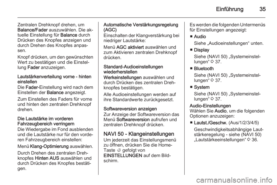 OPEL MOVANO_B 2015.5  Infotainment-Handbuch (in German) Einführung35
Zentralen Drehknopf drehen, um
Balance/Fader  auszuwählen. Die ak‐
tuelle Einstellung für  Balance durch
Drücken des Knopfes anzeigen und durch Drehen des Knopfes anpas‐ sen.
Knop