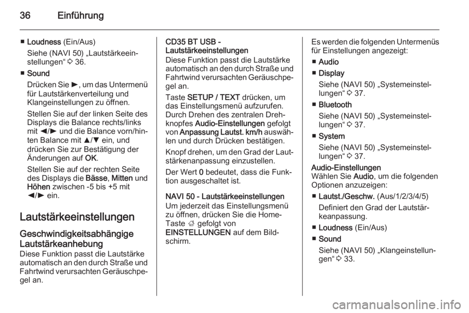 OPEL MOVANO_B 2015.5  Infotainment-Handbuch (in German) 36Einführung
■Loudness  (Ein/Aus)
Siehe (NAVI 50) „Lautstärkeein‐
stellungen“  3 36.
■ Sound
Drücken Sie  l, um das Untermenü
für Lautstärkenverteilung und
Klangeinstellungen zu öffne