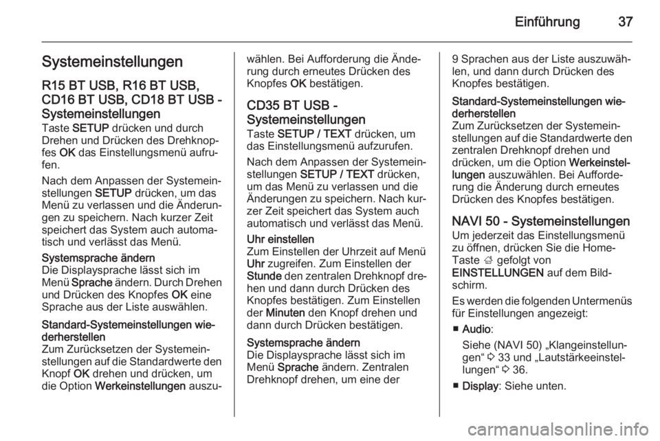 OPEL MOVANO_B 2015.5  Infotainment-Handbuch (in German) Einführung37SystemeinstellungenR15 BT USB, R16 BT USB,CD16 BT USB, CD18 BT USB -
Systemeinstellungen
Taste  SETUP  drücken und durch
Drehen und Drücken des Drehknop‐
fes  OK das Einstellungsmenü