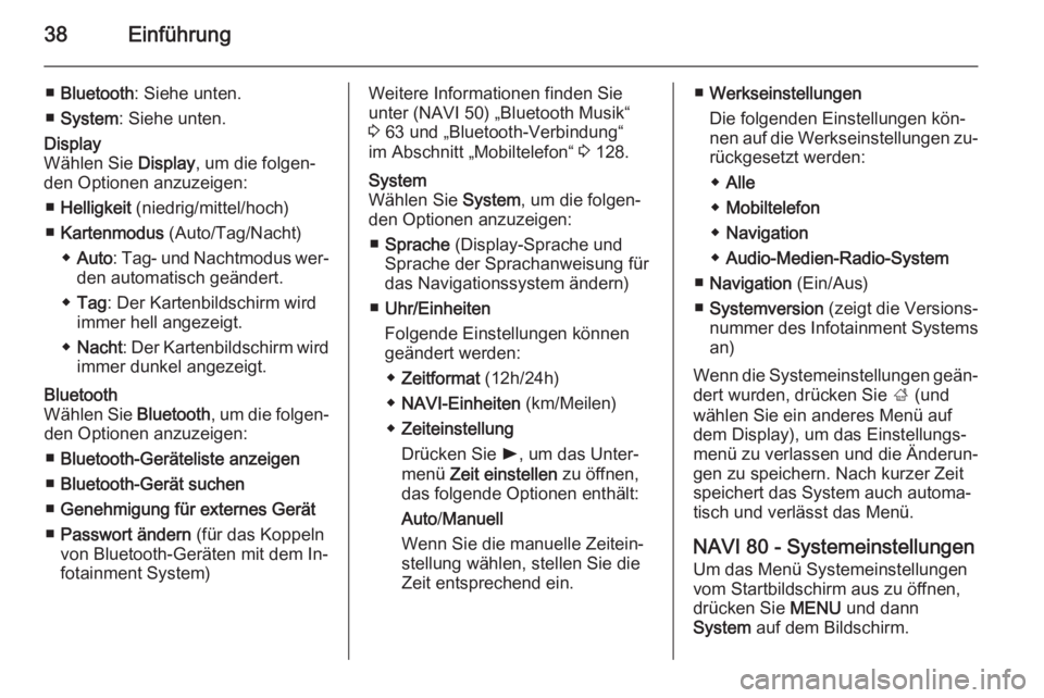OPEL MOVANO_B 2015.5  Infotainment-Handbuch (in German) 38Einführung
■Bluetooth : Siehe unten.
■ System : Siehe unten.Display
Wählen Sie  Display, um die folgen‐
den Optionen anzuzeigen:
■ Helligkeit  (niedrig/mittel/hoch)
■ Kartenmodus  (Auto/