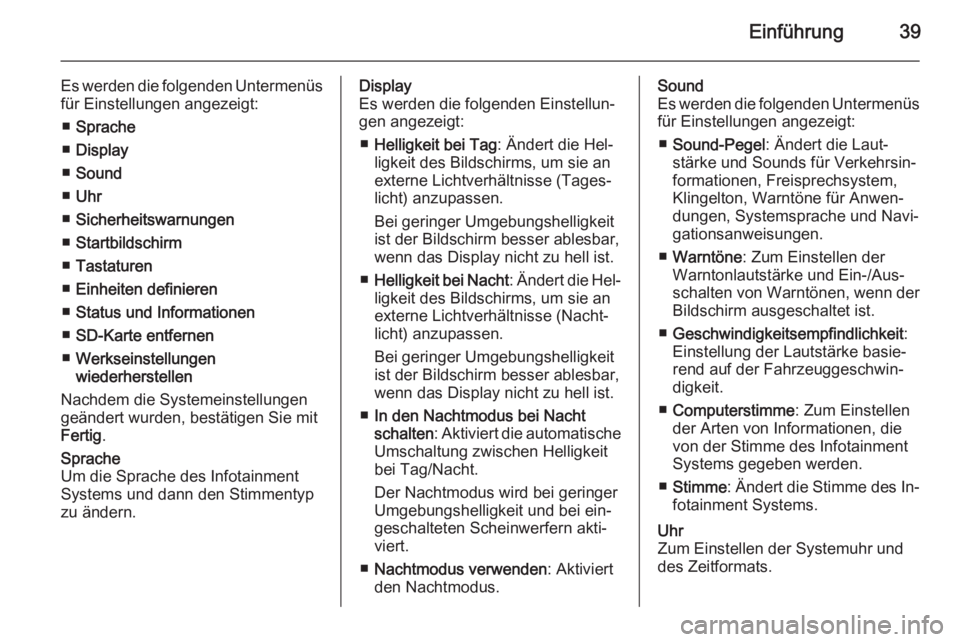 OPEL VIVARO B 2015.5  Infotainment-Handbuch (in German) Einführung39
Es werden die folgenden Untermenüsfür Einstellungen angezeigt:
■ Sprache
■ Display
■ Sound
■ Uhr
■ Sicherheitswarnungen
■ Startbildschirm
■ Tastaturen
■ Einheiten defin