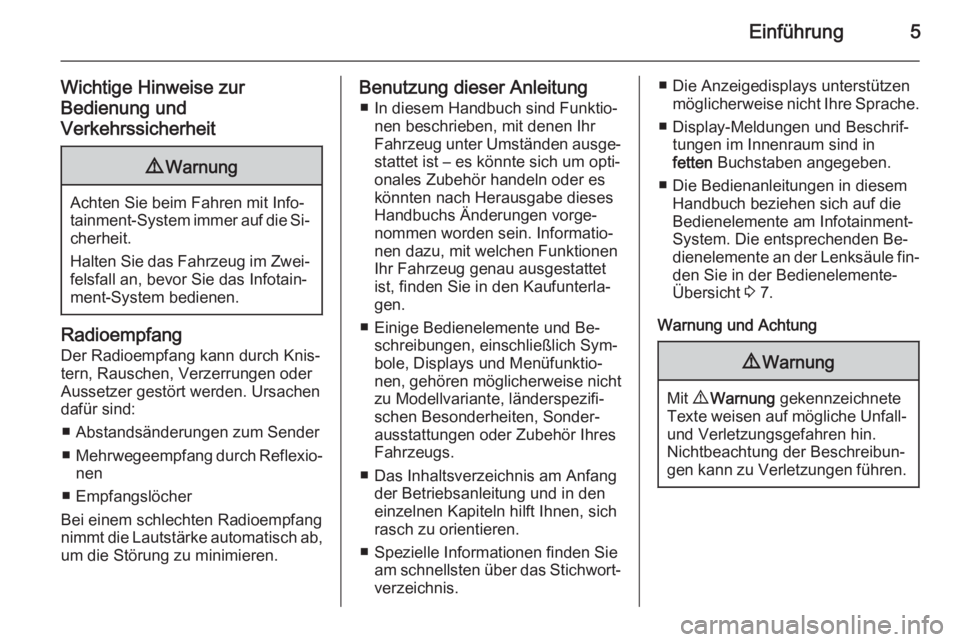OPEL VIVARO B 2015.5  Infotainment-Handbuch (in German) Einführung5
Wichtige Hinweise zur
Bedienung und
Verkehrssicherheit9 Warnung
Achten Sie beim Fahren mit Info‐
tainment-System immer auf die Si‐ cherheit.
Halten Sie das Fahrzeug im Zwei‐ felsfal