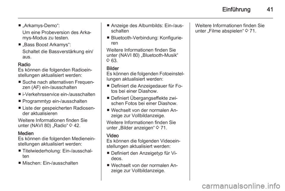 OPEL VIVARO B 2015.5  Infotainment-Handbuch (in German) Einführung41
■ „Arkamys-Demo“:Um eine Probeversion des Arka‐
mys-Modus zu testen.
■ „Bass Boost Arkamys“: Schaltet die Bassverstärkung ein/
aus.Radio
Es können die folgenden Radioein�