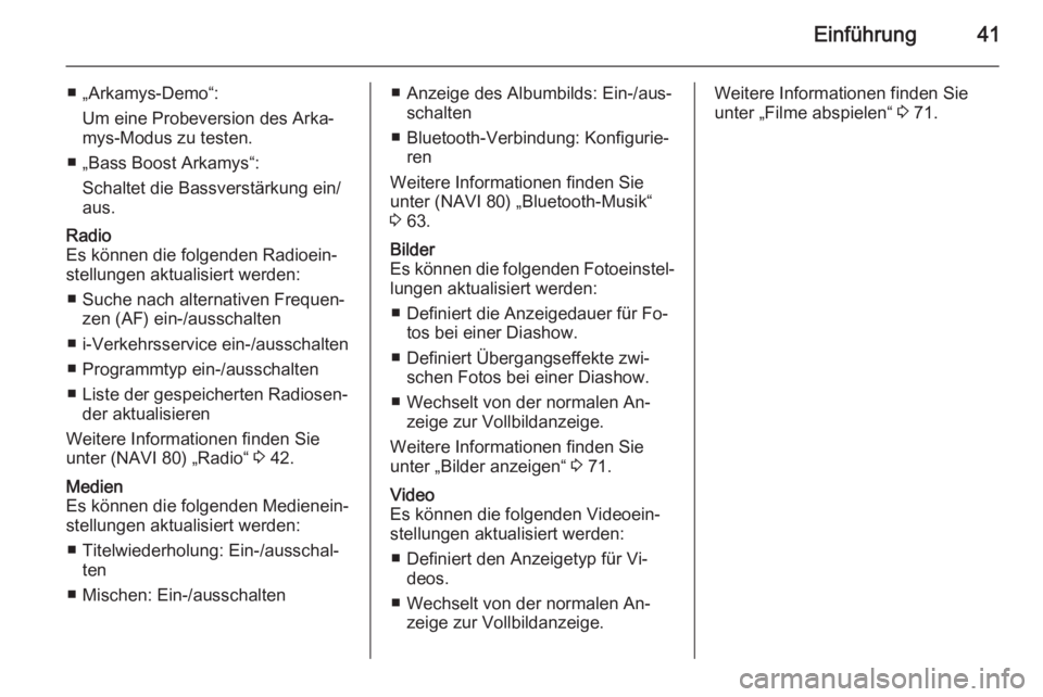 OPEL MOVANO_B 2015.5  Infotainment-Handbuch (in German) Einführung41
■ „Arkamys-Demo“:Um eine Probeversion des Arka‐
mys-Modus zu testen.
■ „Bass Boost Arkamys“: Schaltet die Bassverstärkung ein/
aus.Radio
Es können die folgenden Radioein�