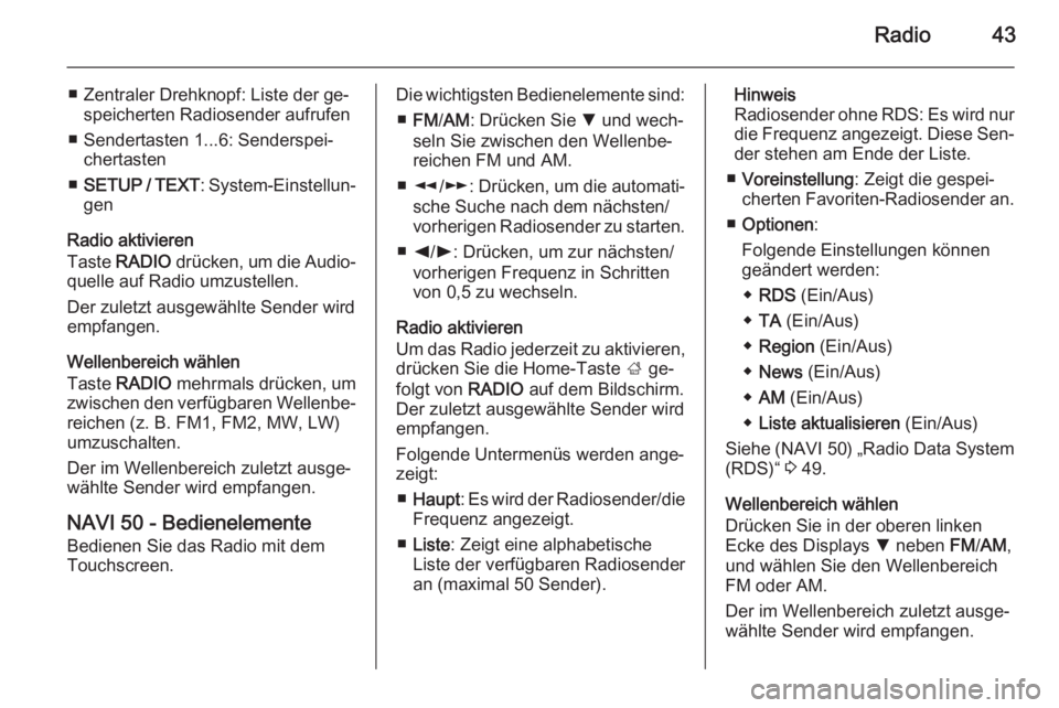 OPEL MOVANO_B 2015.5  Infotainment-Handbuch (in German) Radio43
■ Zentraler Drehknopf: Liste der ge‐speicherten Radiosender aufrufen
■ Sendertasten 1...6: Senderspei‐ chertasten
■ SETUP / TEXT : System-Einstellun‐
gen
Radio aktivieren
Taste  RA