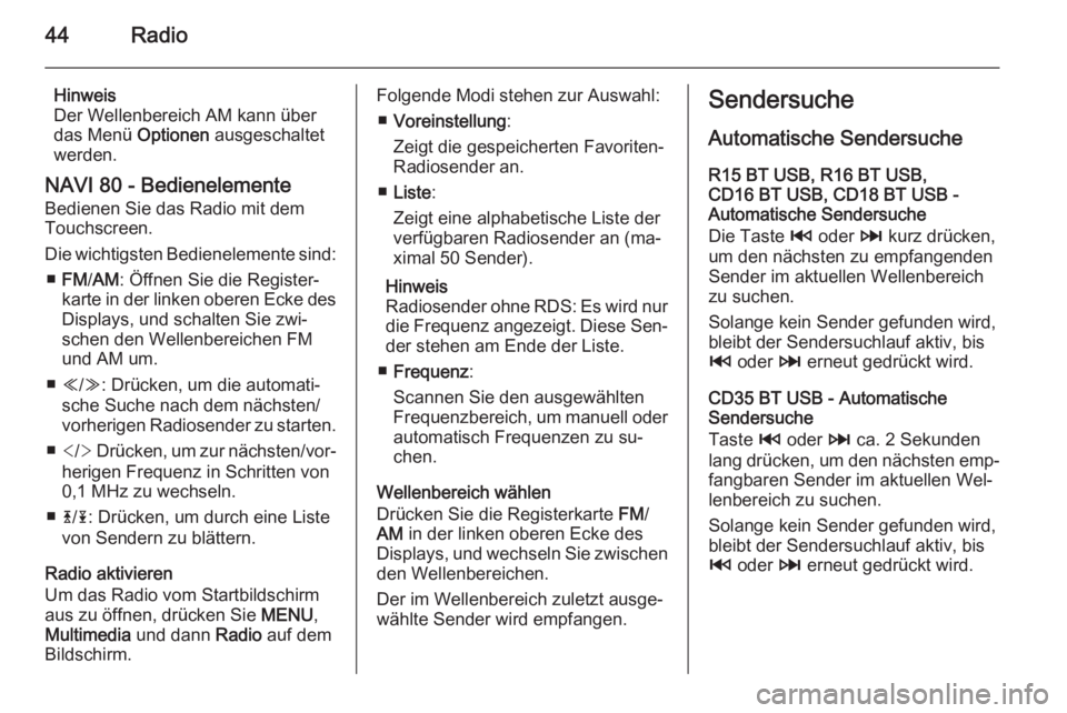 OPEL VIVARO B 2015.5  Infotainment-Handbuch (in German) 44Radio
Hinweis
Der Wellenbereich AM kann über
das Menü  Optionen ausgeschaltet
werden.
NAVI 80 - Bedienelemente Bedienen Sie das Radio mit dem
Touchscreen.
Die wichtigsten Bedienelemente sind: ■ 