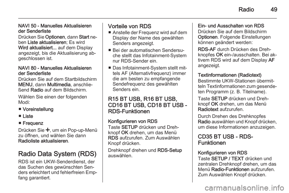 OPEL VIVARO B 2015.5  Infotainment-Handbuch (in German) Radio49
NAVI 50 - Manuelles Aktualisieren
der Senderliste
Drücken Sie  Optionen, dann Start ne‐
ben  Liste aktualisieren ; Es wird
Wird aktualisiert...  auf dem Display
angezeigt, bis die Aktualisi