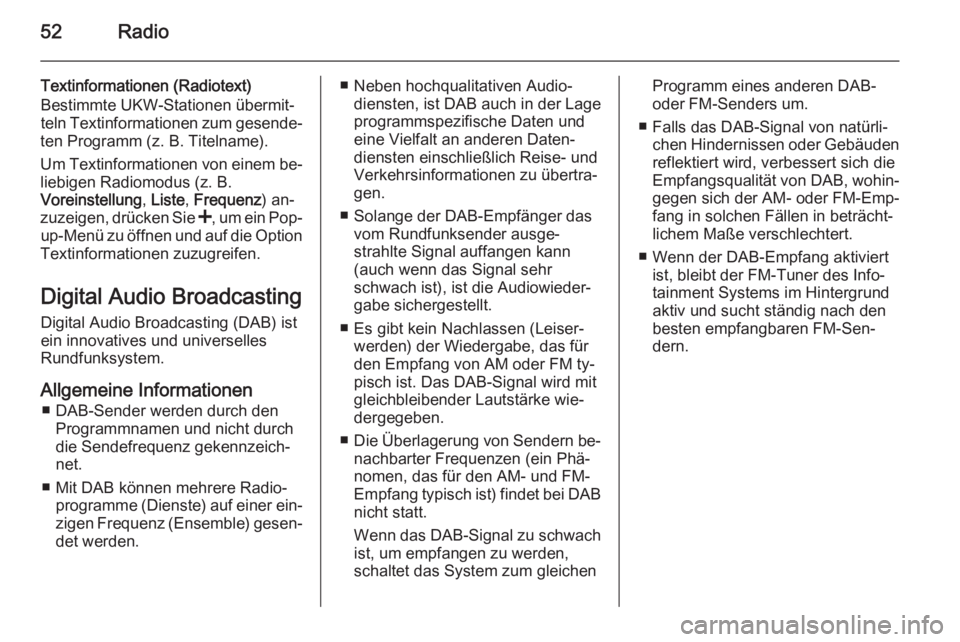 OPEL VIVARO B 2015.5  Infotainment-Handbuch (in German) 52Radio
Textinformationen (Radiotext)
Bestimmte UKW-Stationen übermit‐
teln Textinformationen zum gesende‐
ten Programm (z. B. Titelname).
Um Textinformationen von einem be‐ liebigen Radiomodus
