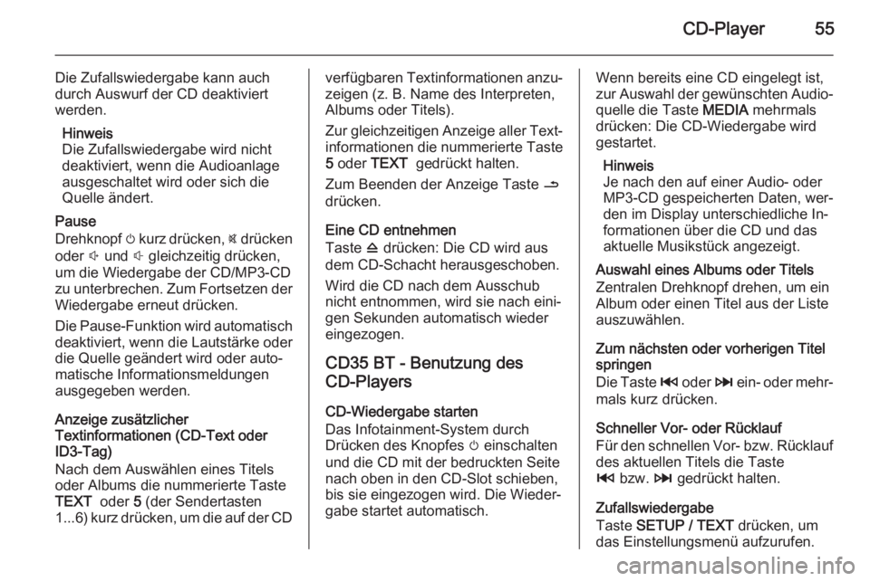 OPEL MOVANO_B 2015.5  Infotainment-Handbuch (in German) CD-Player55
Die Zufallswiedergabe kann auch
durch Auswurf der CD deaktiviert
werden.
Hinweis
Die Zufallswiedergabe wird nicht
deaktiviert, wenn die Audioanlage
ausgeschaltet wird oder sich die
Quelle 