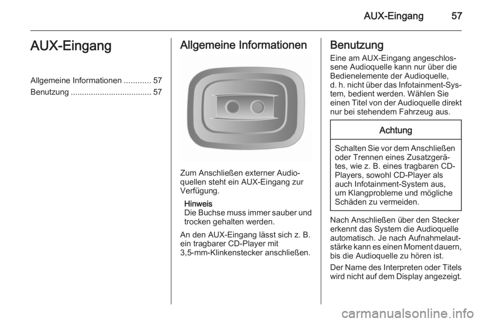 OPEL VIVARO B 2015.5  Infotainment-Handbuch (in German) AUX-Eingang57AUX-EingangAllgemeine Informationen............57
Benutzung .................................... 57Allgemeine Informationen
Zum Anschließen externer Audio‐
quellen steht ein AUX-Eingan