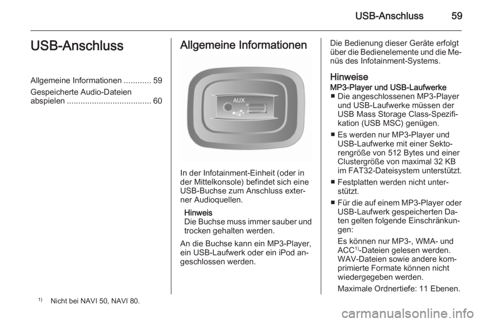 OPEL VIVARO B 2015.5  Infotainment-Handbuch (in German) USB-Anschluss59USB-AnschlussAllgemeine Informationen............59
Gespeicherte Audio-Dateien abspielen ..................................... 60Allgemeine Informationen
In der Infotainment-Einheit (od