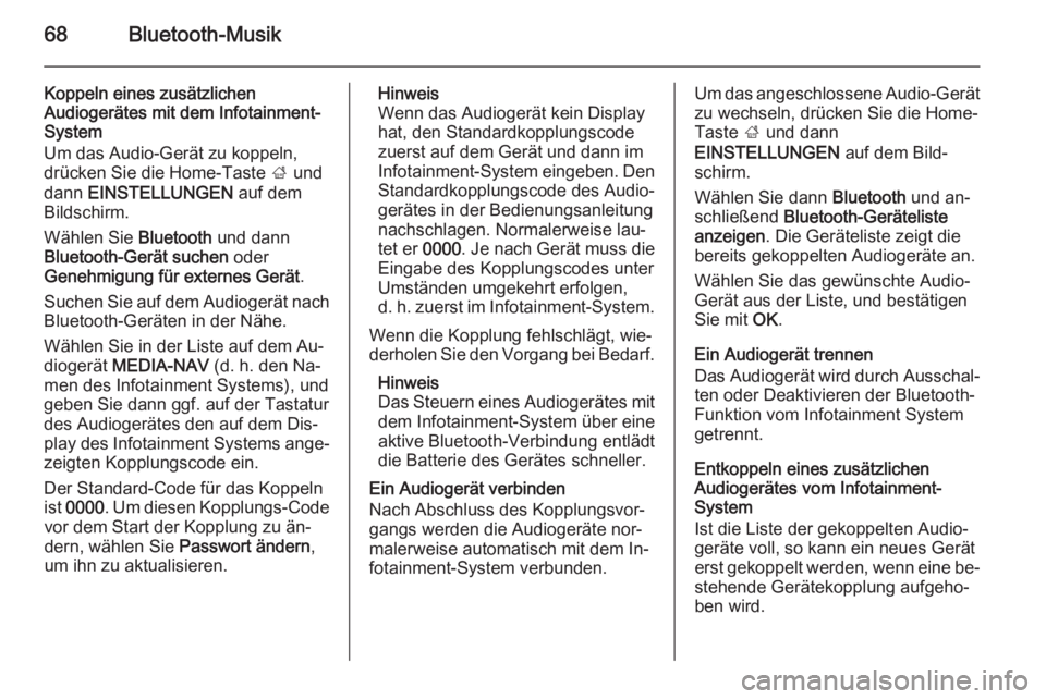 OPEL VIVARO B 2015.5  Infotainment-Handbuch (in German) 68Bluetooth-Musik
Koppeln eines zusätzlichen
Audiogerätes mit dem Infotainment-
System
Um das Audio-Gerät zu koppeln,
drücken Sie die Home-Taste  ; und
dann  EINSTELLUNGEN  auf dem
Bildschirm.
Wä