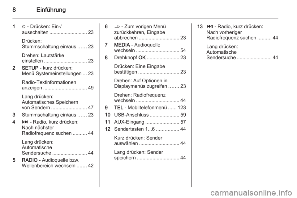 OPEL MOVANO_B 2015.5  Infotainment-Handbuch (in German) 8Einführung
1m - Drücken: Ein-/
ausschalten ........................... 23
Drücken:
Stummschaltung ein/aus ......23
Drehen: Lautstärke
einstellen ............................... 23
2 SETUP  - kurz