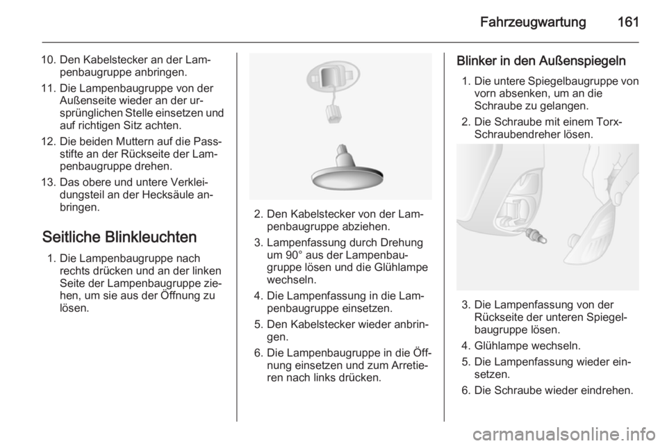 OPEL MOVANO_B 2015.5 Betriebsanleitung (in German) Fahrzeugwartung161
10. Den Kabelstecker an der Lam‐penbaugruppe anbringen.
11. Die Lampenbaugruppe von der Außenseite wieder an der ur‐
sprünglichen Stelle einsetzen und
auf richtigen Sitz achte OPEL MOVANO_B 2015.5 Betriebsanleitung (in German) Fahrzeugwartung161
10. Den Kabelstecker an der Lam‐penbaugruppe anbringen.
11. Die Lampenbaugruppe von der Außenseite wieder an der ur‐
sprünglichen Stelle einsetzen und
auf richtigen Sitz achte