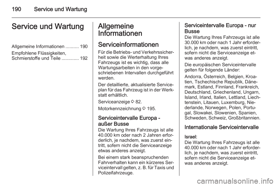 OPEL MOVANO_B 2015.5  Betriebsanleitung (in German) 190Service und WartungService und WartungAllgemeine Informationen..........190
Empfohlene Flüssigkeiten, Schmierstoffe und Teile .............192Allgemeine
Informationen
Serviceinformationen Für die