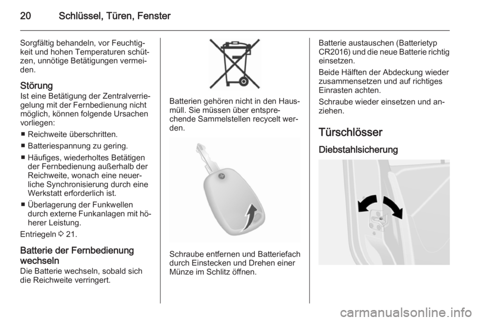 OPEL MOVANO_B 2015.5  Betriebsanleitung (in German) 20Schlüssel, Türen, Fenster
Sorgfältig behandeln, vor Feuchtig‐
keit und hohen Temperaturen schüt‐
zen, unnötige Betätigungen vermei‐
den.
Störung Ist eine Betätigung der Zentralverrie�