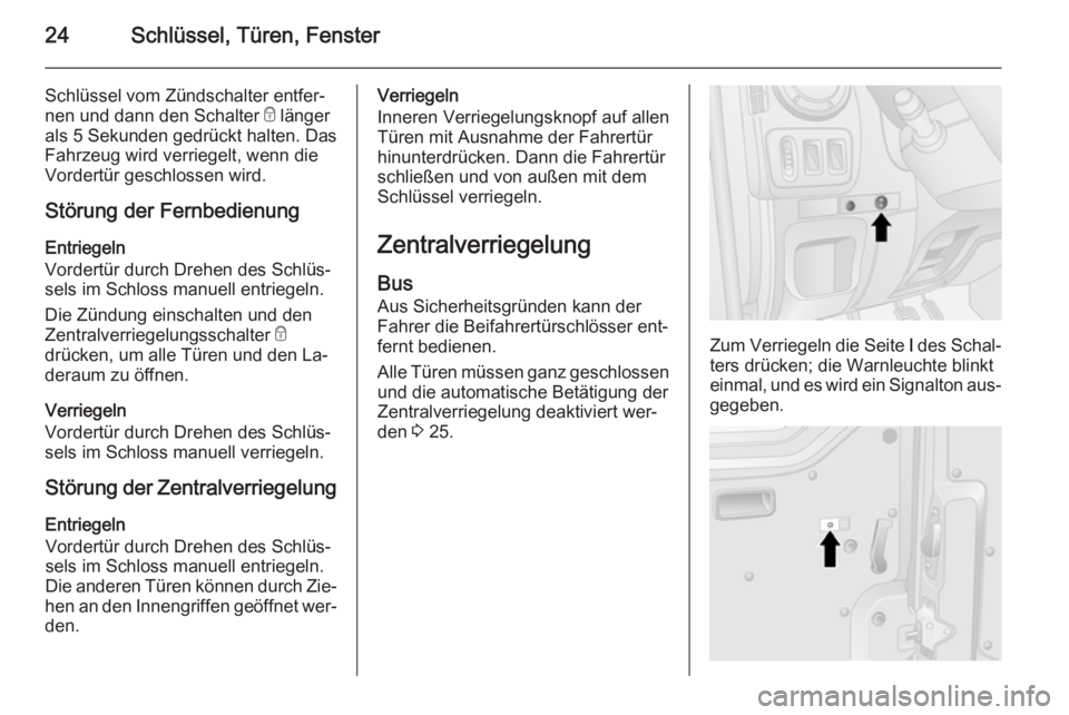 OPEL MOVANO_B 2015.5  Betriebsanleitung (in German) 24Schlüssel, Türen, Fenster
Schlüssel vom Zündschalter entfer‐
nen und dann den Schalter  e länger
als 5 Sekunden gedrückt halten. Das
Fahrzeug wird verriegelt, wenn die
Vordertür geschlossen
