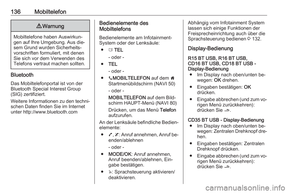 OPEL MOVANO_B 2016  Infotainment-Handbuch (in German) 136Mobiltelefon9Warnung
Mobiltelefone haben Auswirkun‐
gen auf Ihre Umgebung. Aus die‐ sem Grund wurden Sicherheits‐vorschriften formuliert, mit denen
Sie sich vor dem Verwenden des
Telefons ver