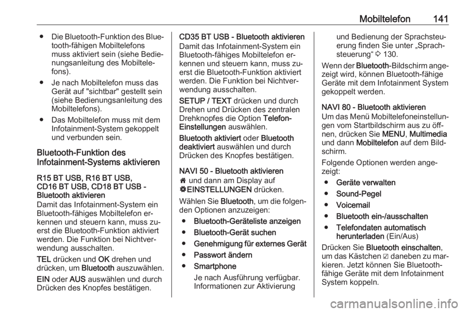 OPEL VIVARO B 2016  Infotainment-Handbuch (in German) Mobiltelefon141●Die Bluetooth-Funktion des Blue‐
tooth-fähigen Mobiltelefons
muss aktiviert sein (siehe Bedie‐
nungsanleitung des Mobiltele‐
fons).
● Je nach Mobiltelefon muss das Gerät au