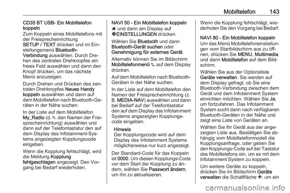 OPEL VIVARO B 2016  Infotainment-Handbuch (in German) Mobiltelefon143CD35 BT USB- Ein Mobiltelefon
koppeln
Zum Koppeln eines Mobiltelefons mit
der Freisprecheinrichtung
SETUP / TEXT  drücken und im Ein‐
stellungsmenü  Bluetooth-
Verbindung  auswähle
