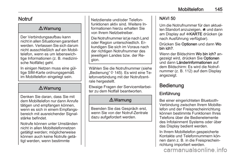 OPEL VIVARO B 2016  Infotainment-Handbuch (in German) Mobiltelefon145Notruf9Warnung
Der Verbindungsaufbau kann
nicht in allen Situationen garantiert werden. Verlassen Sie sich darum
nicht ausschließlich auf ein Mobil‐
telefon, wenn es um lebenswich‐
