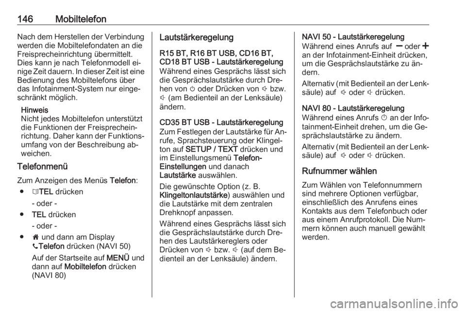 OPEL VIVARO B 2016  Infotainment-Handbuch (in German) 146MobiltelefonNach dem Herstellen der Verbindungwerden die Mobiltelefondaten an die
Freisprecheinrichtung übermittelt.
Dies kann je nach Telefonmodell ei‐
nige Zeit dauern. In dieser Zeit ist eine