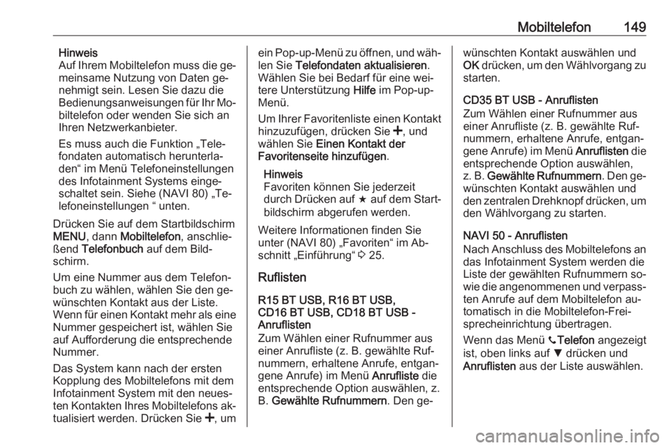 OPEL VIVARO B 2016  Infotainment-Handbuch (in German) Mobiltelefon149Hinweis
Auf Ihrem Mobiltelefon muss die ge‐
meinsame Nutzung von Daten ge‐
nehmigt sein. Lesen Sie dazu die
Bedienungsanweisungen für Ihr Mo‐
biltelefon oder wenden Sie sich an
I