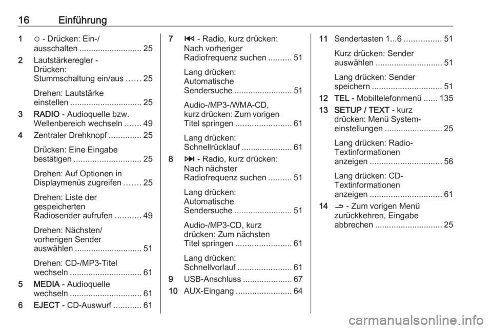 OPEL MOVANO_B 2016  Infotainment-Handbuch (in German) 16Einführung1m - Drücken: Ein-/
ausschalten ........................... 25
2 Lautstärkeregler -
Drücken:
Stummschaltung ein/aus ......25
Drehen: Lautstärke
einstellen ............................