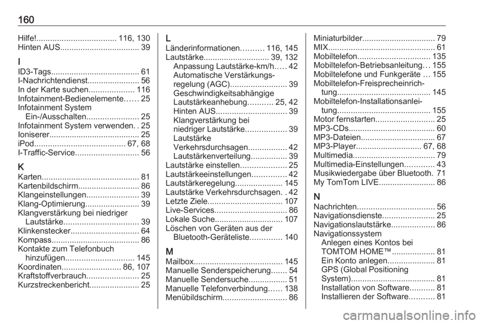 OPEL MOVANO_B 2016 Infotainment-Handbuch (in German) 160Hilfe!................................... 116, 130
Hinten AUS ................................... 39
I
ID3-Tags ....................................... 61
I-Nachrichtendienst....................... OPEL MOVANO_B 2016 Infotainment-Handbuch (in German) 160Hilfe!................................... 116, 130
Hinten AUS ................................... 39
I
ID3-Tags ....................................... 61
I-Nachrichtendienst.......................