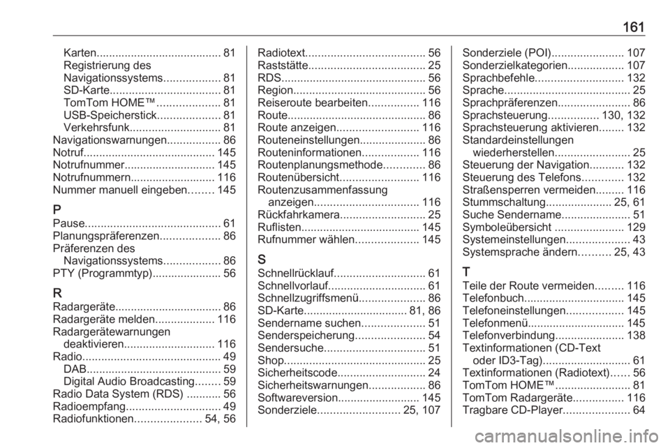 OPEL VIVARO B 2016  Infotainment-Handbuch (in German) 161Karten........................................ 81
Registrierung des
Navigationssystems ..................81
SD-Karte ................................... 81
TomTom HOME™ ....................81
USB