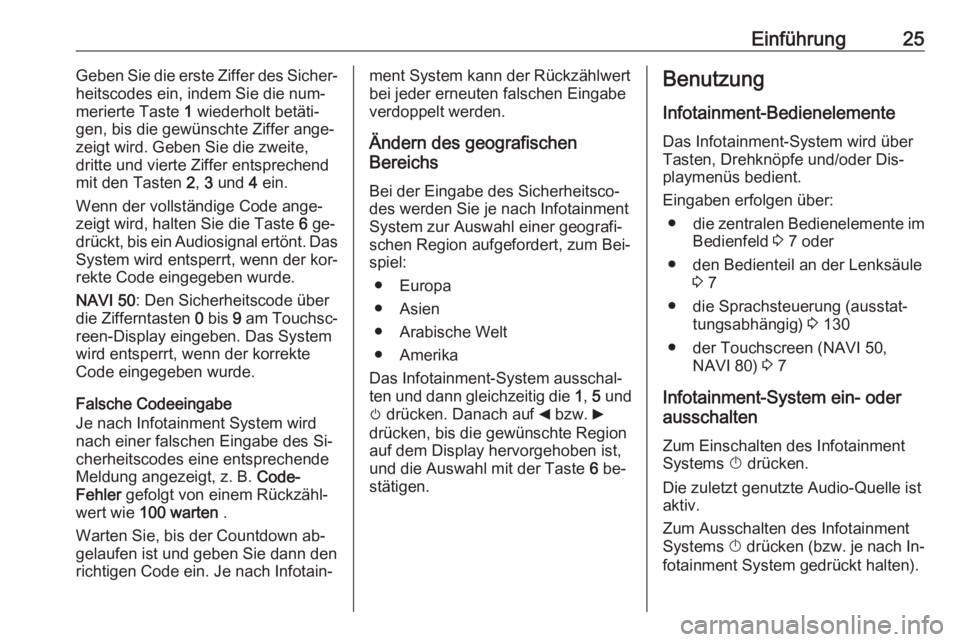 OPEL VIVARO B 2016  Infotainment-Handbuch (in German) Einführung25Geben Sie die erste Ziffer des Sicher‐
heitscodes ein, indem Sie die num‐
merierte Taste  1 wiederholt betäti‐
gen, bis die gewünschte Ziffer ange‐ zeigt wird. Geben Sie die zwe