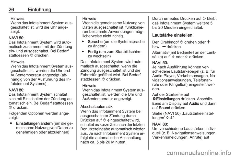 OPEL VIVARO B 2016  Infotainment-Handbuch (in German) 26EinführungHinweis
Wenn das Infotainment System aus‐ geschaltet ist, wird die Uhr ange‐
zeigt.NAVI 50:
Das Infotainment System wird auto‐
matisch zusammen mit der Zündung
ein- und ausgeschalt