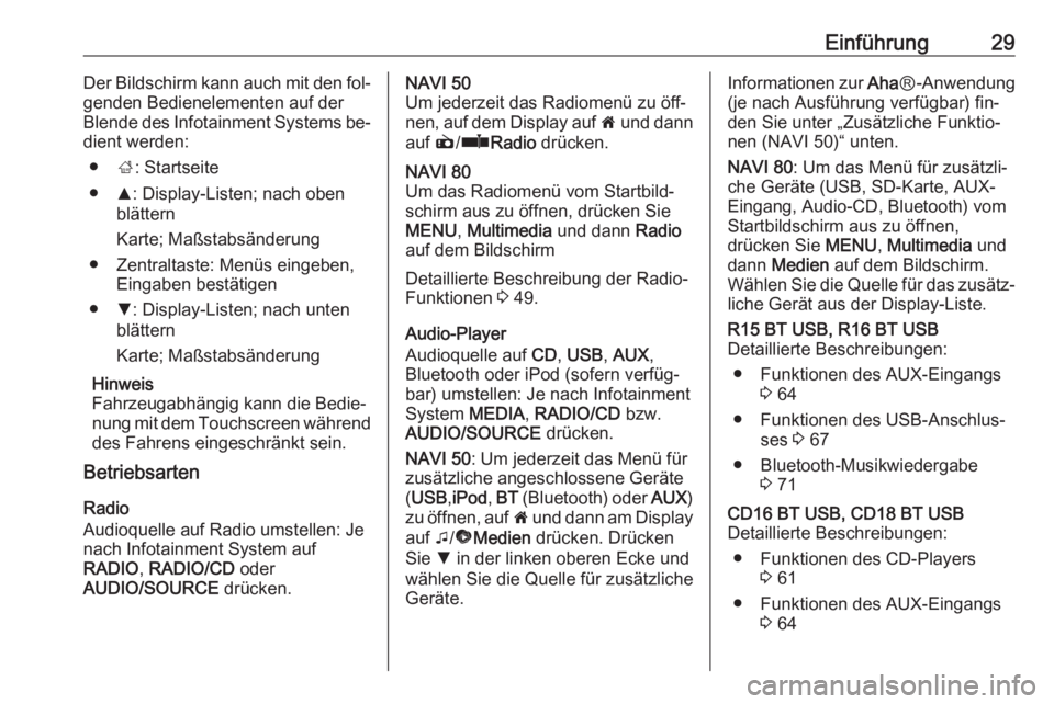 OPEL MOVANO_B 2016  Infotainment-Handbuch (in German) Einführung29Der Bildschirm kann auch mit den fol‐
genden Bedienelementen auf der
Blende des Infotainment Systems be‐ dient werden:
● ;: Startseite
● R: Display-Listen; nach oben
blättern
Kar