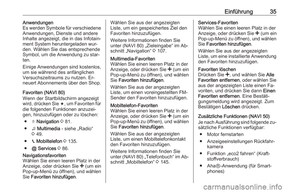 OPEL MOVANO_B 2016  Infotainment-Handbuch (in German) Einführung35Anwendungen
Es werden Symbole für verschiedene
Anwendungen, Dienste und andere
Inhalte angezeigt, die in das Infotain‐
ment System heruntergeladen wur‐
den. Wählen Sie das entsprech