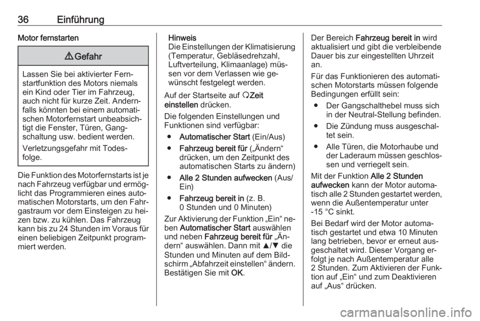 OPEL MOVANO_B 2016  Infotainment-Handbuch (in German) 36EinführungMotor fernstarten9Gefahr
Lassen Sie bei aktivierter Fern‐
startfunktion des Motors niemals
ein Kind oder Tier im Fahrzeug,
auch nicht für kurze Zeit. Andern‐
falls könnten bei einem