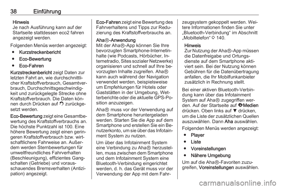 OPEL VIVARO B 2016  Infotainment-Handbuch (in German) 38EinführungHinweis
Je nach Ausführung kann auf der
Startseite stattdessen eco2 fahren
angezeigt werden.
Folgenden Menüs werden angezeigt: ● Kurzstreckenbericht
● Eco-Bewertung
● Eco-Fahren
K