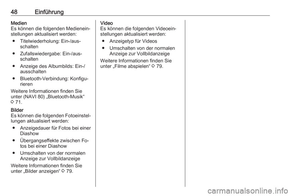 OPEL VIVARO B 2016  Infotainment-Handbuch (in German) 48EinführungMedien
Es können die folgenden Medienein‐
stellungen aktualisiert werden:
● Titelwiederholung: Ein-/aus‐ schalten
● Zufallswiedergabe: Ein-/aus‐ schalten
● Anzeige des Albumb