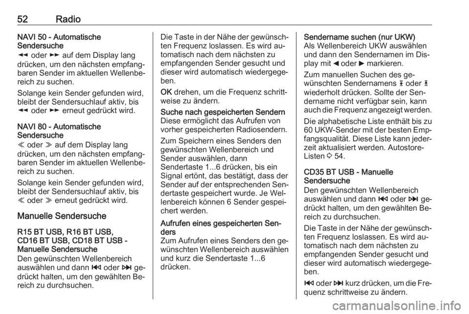 OPEL VIVARO B 2016  Infotainment-Handbuch (in German) 52RadioNAVI 50 - Automatische
Sendersuche
l  oder  m auf dem Display lang
drücken, um den nächsten empfang‐ baren Sender im aktuellen Wellenbe‐
reich zu suchen.
Solange kein Sender gefunden wird