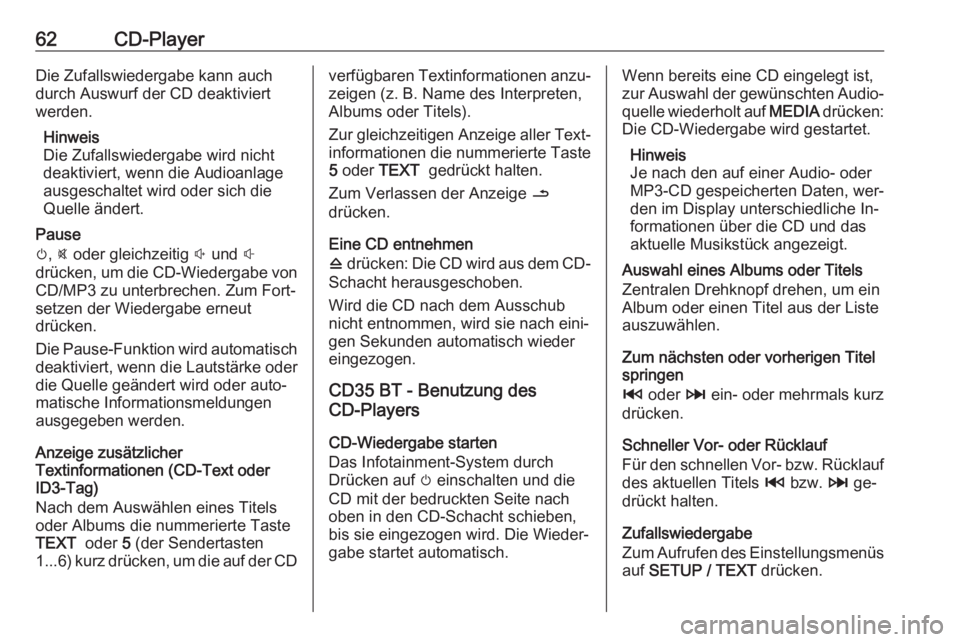OPEL VIVARO B 2016  Infotainment-Handbuch (in German) 62CD-PlayerDie Zufallswiedergabe kann auch
durch Auswurf der CD deaktiviert
werden.
Hinweis
Die Zufallswiedergabe wird nicht
deaktiviert, wenn die Audioanlage
ausgeschaltet wird oder sich die
Quelle �