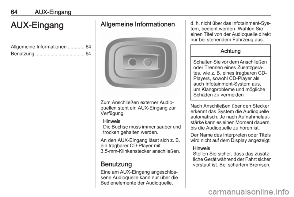 OPEL MOVANO_B 2016 Infotainment-Handbuch (in German) 64AUX-EingangAUX-EingangAllgemeine Informationen............64
Benutzung .................................... 64Allgemeine Informationen
Zum Anschließen externer Audio‐
quellen steht ein AUX-Eingan OPEL MOVANO_B 2016 Infotainment-Handbuch (in German) 64AUX-EingangAUX-EingangAllgemeine Informationen............64
Benutzung .................................... 64Allgemeine Informationen
Zum Anschließen externer Audio‐
quellen steht ein AUX-Eingan