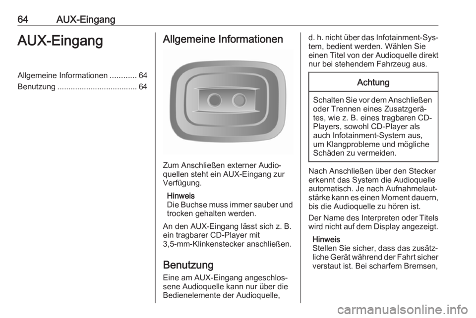OPEL VIVARO B 2016  Infotainment-Handbuch (in German) 64AUX-EingangAUX-EingangAllgemeine Informationen............64
Benutzung .................................... 64Allgemeine Informationen
Zum Anschließen externer Audio‐
quellen steht ein AUX-Eingan