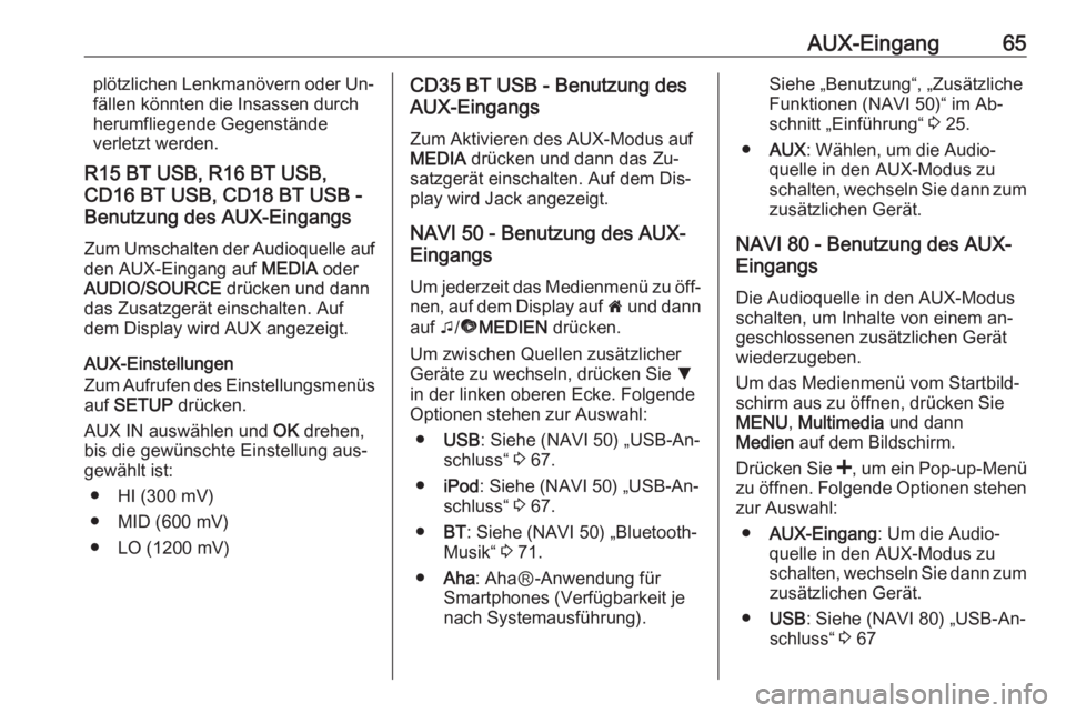 OPEL VIVARO B 2016  Infotainment-Handbuch (in German) AUX-Eingang65plötzlichen Lenkmanövern oder Un‐
fällen könnten die Insassen durch
herumfliegende Gegenstände
verletzt werden.
R15 BT USB, R16 BT USB,
CD16 BT USB, CD18 BT USB -
Benutzung des AUX