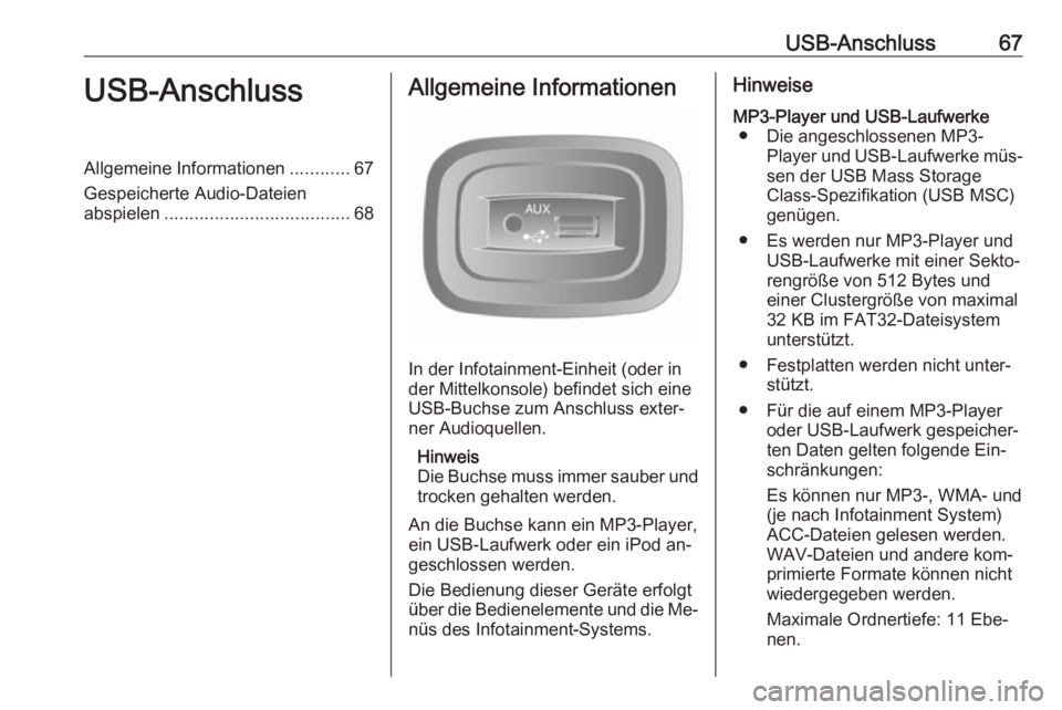 OPEL VIVARO B 2016  Infotainment-Handbuch (in German) USB-Anschluss67USB-AnschlussAllgemeine Informationen............67
Gespeicherte Audio-Dateien abspielen ..................................... 68Allgemeine Informationen
In der Infotainment-Einheit (od