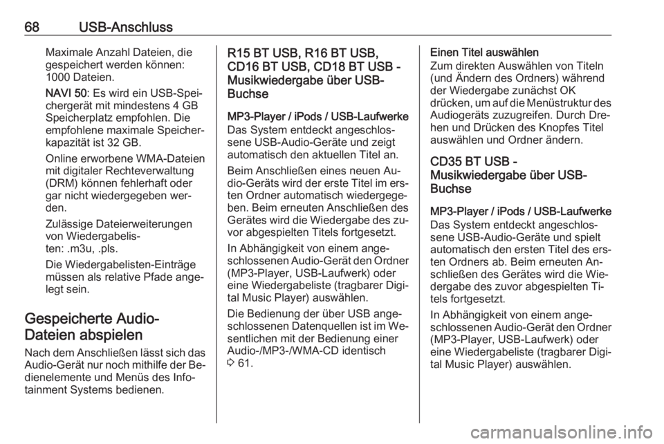 OPEL VIVARO B 2016  Infotainment-Handbuch (in German) 68USB-AnschlussMaximale Anzahl Dateien, die
gespeichert werden können:
1000 Dateien.
NAVI 50 : Es wird ein USB-Spei‐
chergerät mit mindestens 4 GB
Speicherplatz empfohlen. Die empfohlene maximale 