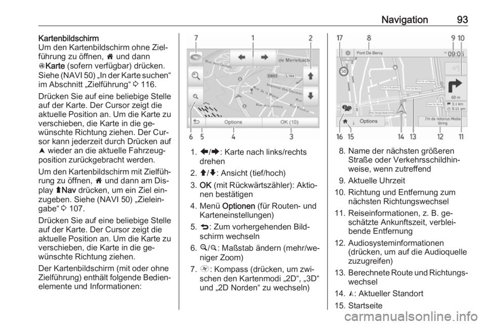 OPEL MOVANO_B 2016  Infotainment-Handbuch (in German) Navigation93Kartenbildschirm
Um den Kartenbildschirm ohne Ziel‐
führung zu öffnen,  7 und dann
s Karte  (sofern verfügbar) drücken.
Siehe (NAVI 50) „In der Karte suchen“
im Abschnitt „Ziel