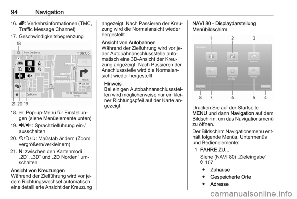 OPEL MOVANO_B 2016  Infotainment-Handbuch (in German) 94Navigation16.Ö: Verkehrsinformationen (TMC,
Traffic Message Channel)
17. Geschwindigkeitsbegrenzung
18. L: Pop-up-Menü für Einstellun‐
gen (siehe Menüelemente unten)
19. Ù/Ú : Sprachzielfüh