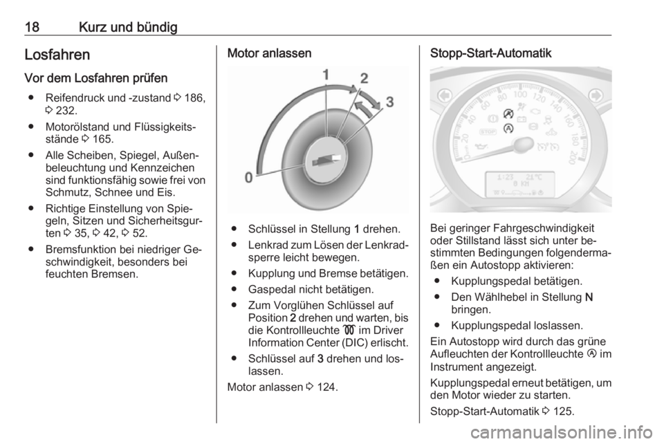 OPEL MOVANO_B 2016  Betriebsanleitung (in German) 18Kurz und bündigLosfahren
Vor dem Losfahren prüfen ● Reifendruck und -zustand  3 186,
3  232.
● Motorölstand und Flüssigkeits‐ stände  3 165.
● Alle Scheiben, Spiegel, Außen‐ beleucht
